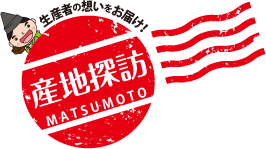 産地探訪 MATSUMOTO 生産者の想いをお届け！