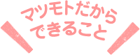 マツモトだからできること